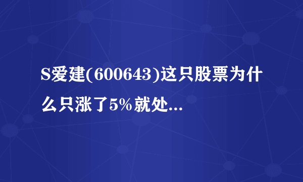 S爱建(600643)这只股票为什么只涨了5%就处于涨停的状态了？