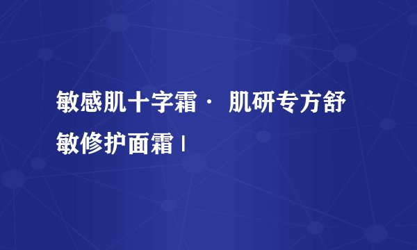 敏感肌十字霜· 肌研专方舒敏修护面霜 |