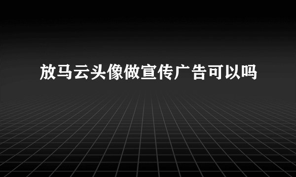 放马云头像做宣传广告可以吗