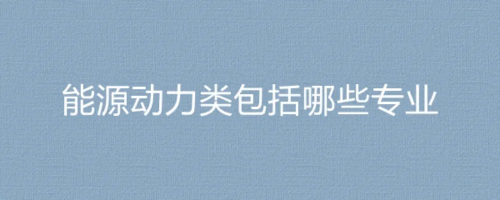 能源动力类包括哪些专业