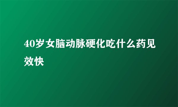 40岁女脑动脉硬化吃什么药见效快
