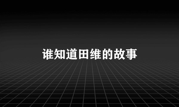 谁知道田维的故事