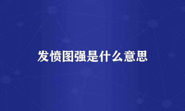 发愤图强是什么意思