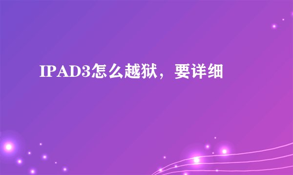 IPAD3怎么越狱，要详细