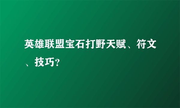 英雄联盟宝石打野天赋、符文、技巧？