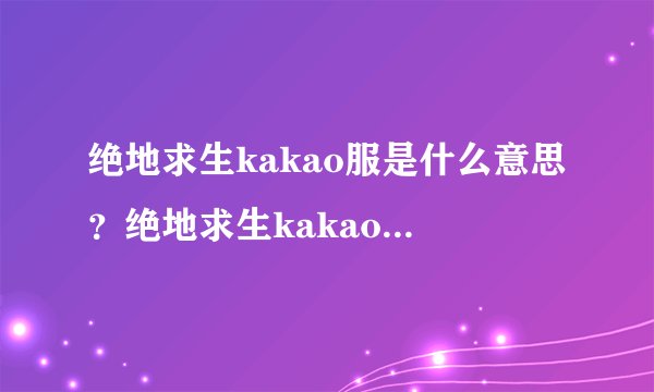 绝地求生kakao服是什么意思？绝地求生kakao服怎么进？