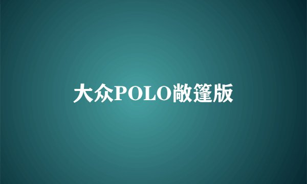 大众POLO敞篷版