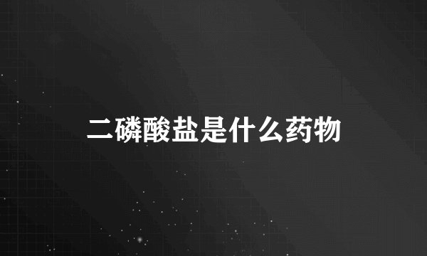 二磷酸盐是什么药物