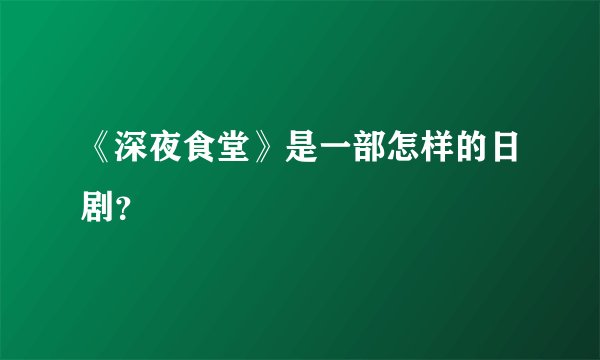 《深夜食堂》是一部怎样的日剧？