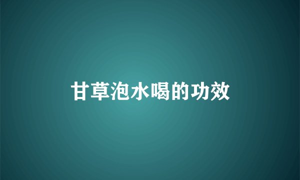 甘草泡水喝的功效