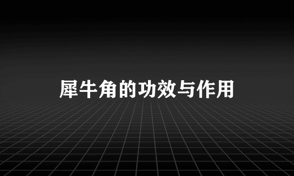 犀牛角的功效与作用