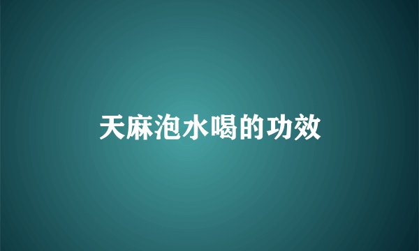 天麻泡水喝的功效