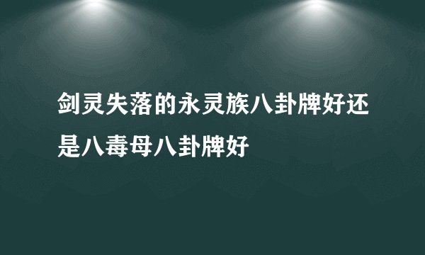 剑灵失落的永灵族八卦牌好还是八毒母八卦牌好