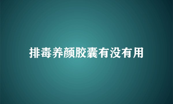 排毒养颜胶囊有没有用