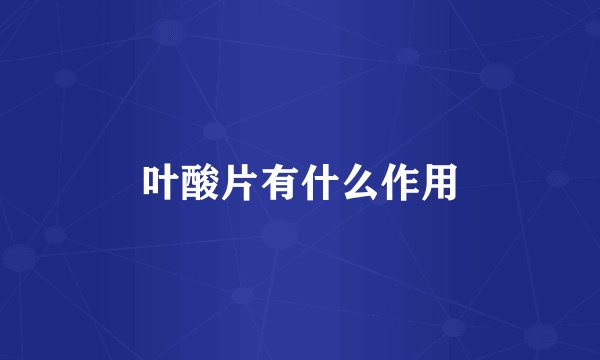叶酸片有什么作用