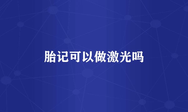 胎记可以做激光吗