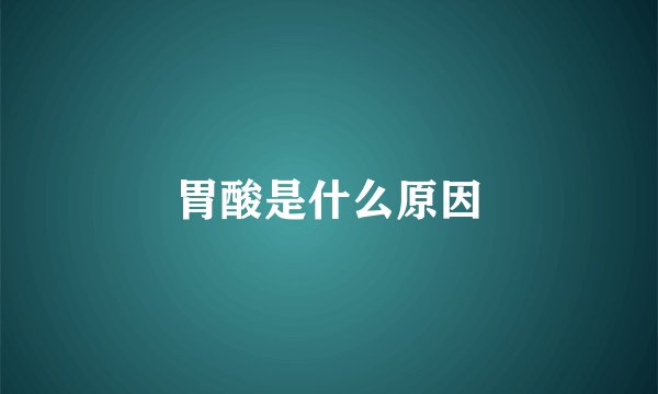 胃酸是什么原因