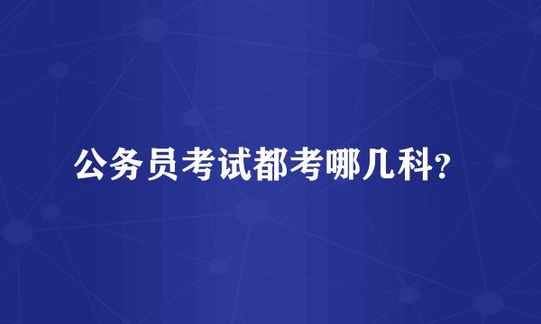 公务员考试都考哪几科？