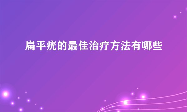 扁平疣的最佳治疗方法有哪些