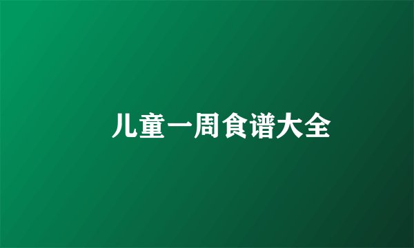 ​儿童一周食谱大全