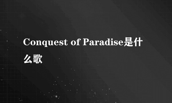 Conquest of Paradise是什么歌