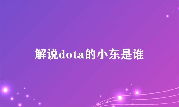 解说dota的小东是谁