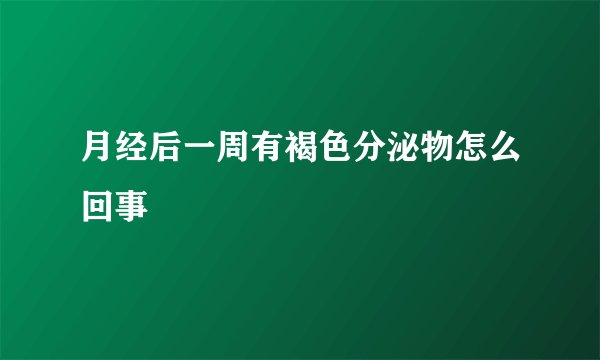 月经后一周有褐色分泌物怎么回事