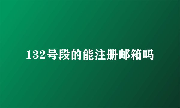 132号段的能注册邮箱吗