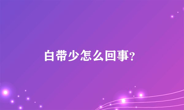 白带少怎么回事？