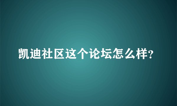 凯迪社区这个论坛怎么样？