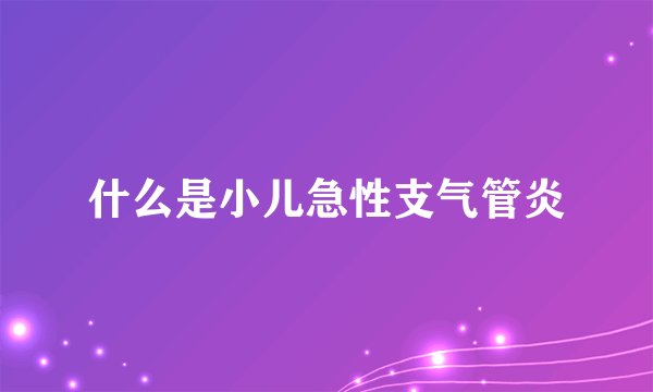 什么是小儿急性支气管炎