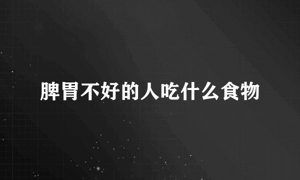 脾胃不好的人吃什么食物