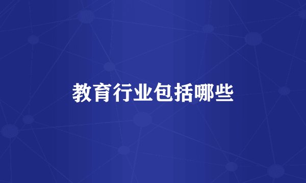 教育行业包括哪些