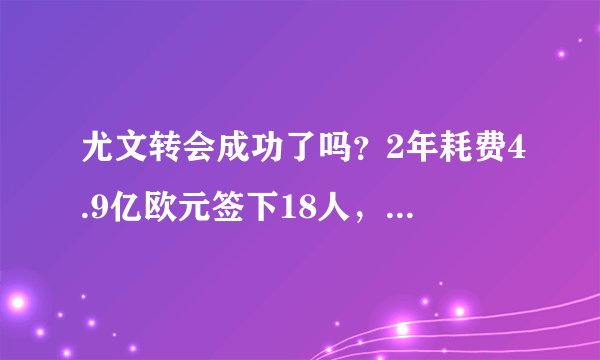 尤文转会成功了吗？2年耗费4.9亿欧元签下18人，目前6人表现合格