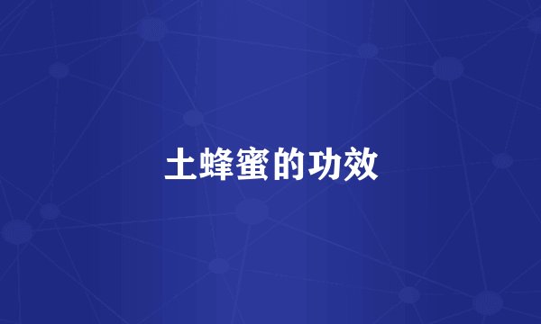 土蜂蜜的功效