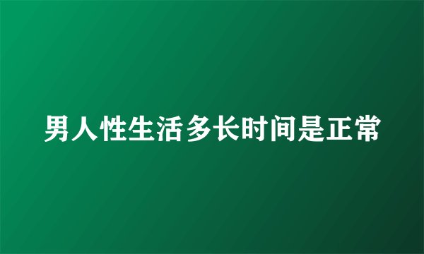 男人性生活多长时间是正常