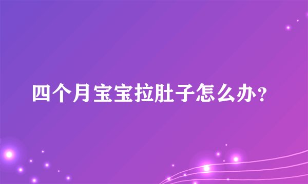 四个月宝宝拉肚子怎么办？