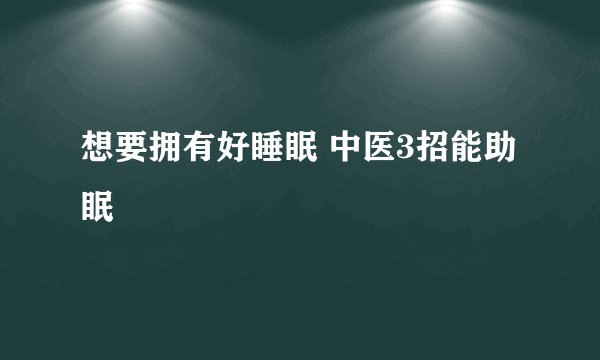 想要拥有好睡眠 中医3招能助眠