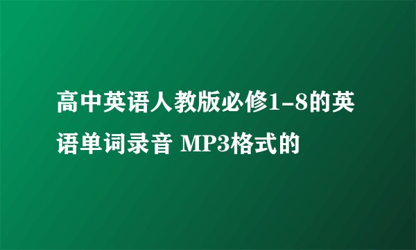 高中英语人教版必修1-8的英语单词录音 MP3格式的