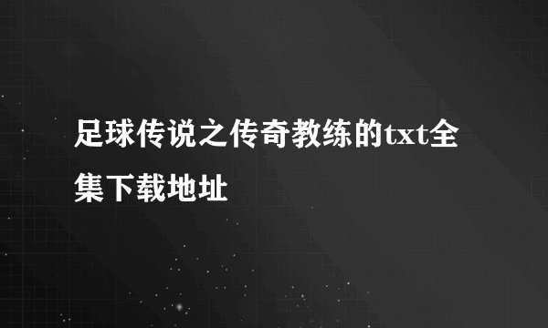 足球传说之传奇教练的txt全集下载地址