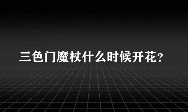 三色门魔杖什么时候开花？