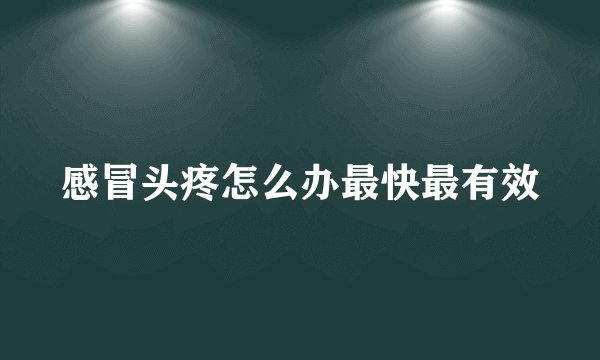 感冒头疼怎么办最快最有效