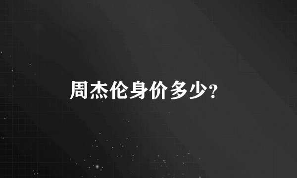 周杰伦身价多少？