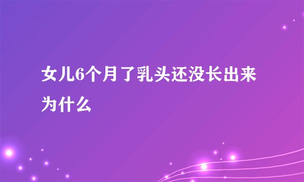 女儿6个月了乳头还没长出来为什么