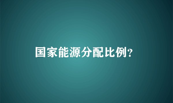 国家能源分配比例？