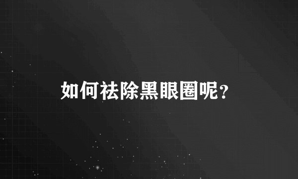如何祛除黑眼圈呢？