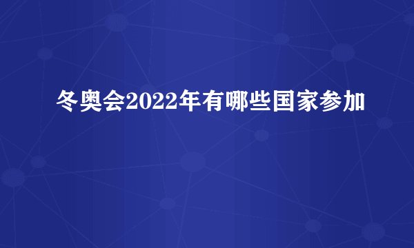 冬奥会2022年有哪些国家参加