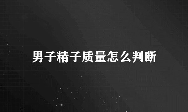 男子精子质量怎么判断