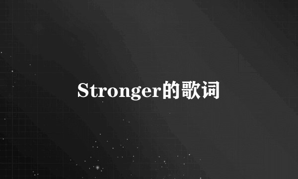 Stronger的歌词