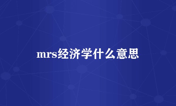 mrs经济学什么意思